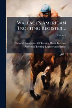 Wallace's American Trotting Register ...; Volume 7