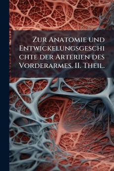 Zur Anatomie und Entwickelungsgeschichte der Arterien des Vorderarmes. II. Theil.