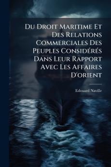 Du Droit Maritime Et Des Relations Commerciales Des Peuples Considérés Dans Leur Rapport Avec Les Affaires D'orient