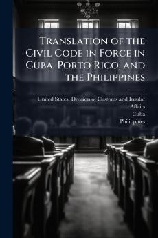 Translation of the Civil Code in Force in Cuba Porto Rico and the Philippines