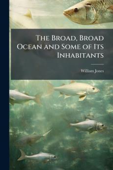 The Broad Broad Ocean and Some of Its Inhabitants
