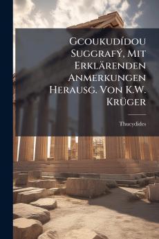 Gcoukudídou Suggrafý Mit Erklärenden Anmerkungen Herausg. Von K.W. Krüger