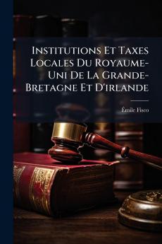 Institutions Et Taxes Locales Du Royaume-Uni De La Grande-Bretagne Et D'irlande