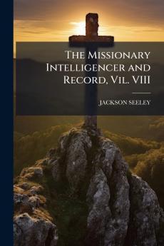 The Missionary Intelligencer and Record Vil. VIII