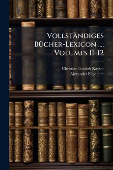 Vollständiges Bücher-Lexicon ... Volumes 11-12