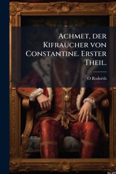 Achmet der Kifraucher von Constantine. Erster Theil.
