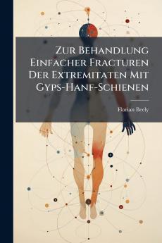 Zur Behandlung Einfacher Fracturen Der Extremitaten Mit Gyps-Hanf-Schienen