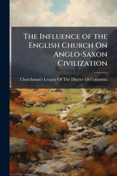 The Influence of the English Church On Anglo-Saxon Civilization