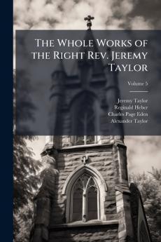 The Whole Works of the Right Rev. Jeremy Taylor; Volume 5