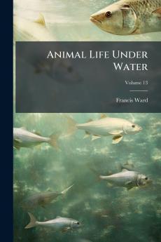Animal Life Under Water; Volume 13