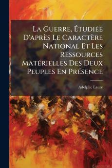 La Guerre Étudiée D'après Le Caractère National Et Les Ressources Matérielles Des Deux Peuples En Présence
