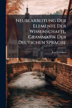 Neubearbeitung Der Elemente Der Wissenschaftl. Grammatik Der Deutschen Sprache