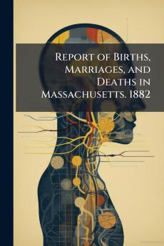 Report of Births Marriages and Deaths in Massachusetts. 1882