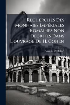 Recherches Des Monnaies Impériales Romaines Non Décrites Dans L'ouvrage De H. Cohen