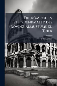 Die römischen Steindenkmäler des Provinzialmuseums zu Trier