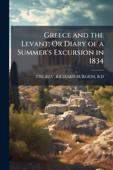 Greece and the Levant; Or Diary of a Summer's Excursion in 1834