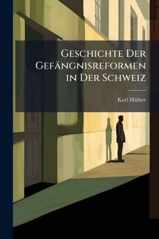 Geschichte Der Gefängnisreformen in Der Schweiz