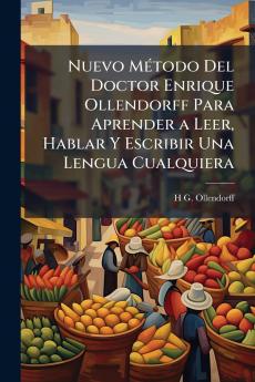 Nuevo Método Del Doctor Enrique Ollendorff Para Aprender a Leer Hablar Y Escribir Una Lengua Cualquiera