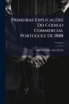 Primeiras Explicações Do Código Commercial Portuguez De 1888; Volume 1