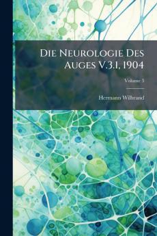 Die Neurologie Des Auges V.3.1 1904; Volume 3
