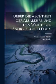 Ueber die Aechtheit der Alsalehre und den Werth der Snorroischen Edda.
