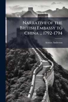 Narrative of the British Embassy to China ... 1792-1794
