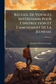 Recueil De Voyages Intéressans Pour L'instruction Et L'amusement De La Jeunesse; Volume 4