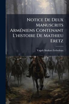 Notice De Deux Manuscrits Arméniens Contenant L'histoire De Mathieu Eretz
