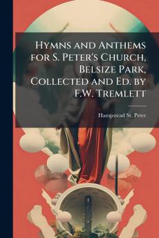 Hymns and Anthems for S. Peter's Church Belsize Park Collected and Ed. by F.W. Tremlett