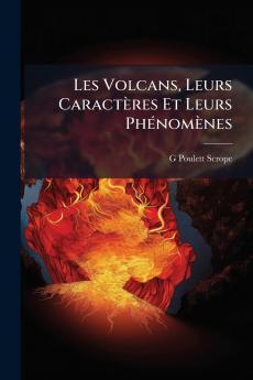 Les Volcans Leurs Caractères Et Leurs Phénomènes