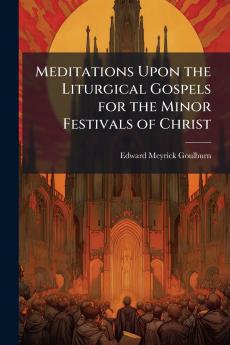 Meditations Upon the Liturgical Gospels for the Minor Festivals of Christ