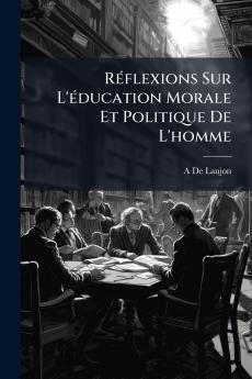 Réflexions Sur L'éducation Morale Et Politique De L'homme