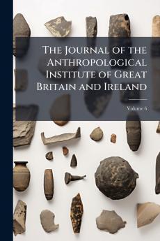 The Journal of the Anthropological Institute of Great Britain and Ireland; Volume 6