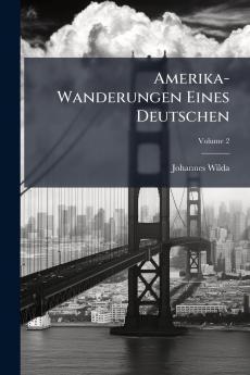 Amerika-Wanderungen Eines Deutschen; Volume 2