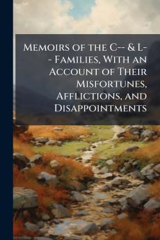Memoirs of the C-- & L-- Families With an Account of Their Misfortunes Afflictions and Disappointments