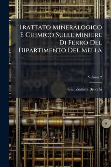 Trattato Mineralogico E Chimico Sulle Miniere Di Ferro Del Dipartimento Del Mella
