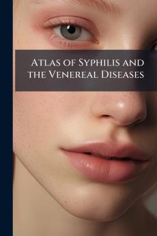 Atlas of Syphilis and the Venereal Diseases
