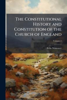 The Constitutional History and Constitution of the Church of England; Volume 2