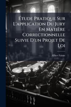 Étude Pratique Sur L'application Du Jury En Matière Correctionnelle Suivie D'un Projet De Loi