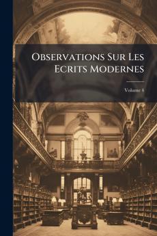 Observations Sur Les Ecrits Modernes; Volume 4