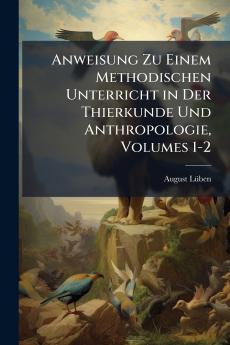 Anweisung Zu Einem Methodischen Unterricht in Der Thierkunde Und Anthropologie Volumes 1-2