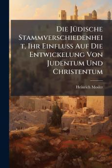 Die Jüdische Stammverschiedenheit Ihr Einfluss Auf Die Entwickelung Von Judentum Und Christentum