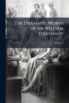 The Dramatic Works of Sir William D'avenant