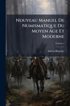 Nouveau Manuel De Numismatique Du Moyen Age Et Moderne; Volume 2
