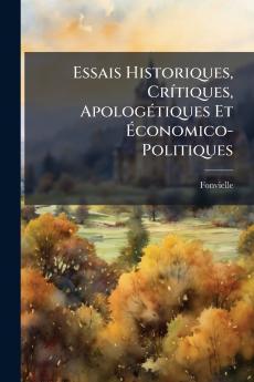 Essais Historiques Crítiques Apologétiques Et Économico-Politiques