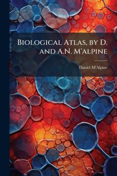 Biological Atlas by D. and A.N. M'alpine
