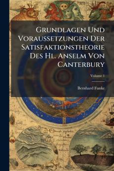 Grundlagen Und Voraussetzungen Der Satisfaktionstheorie Des Hl. Anselm Von Canterbury