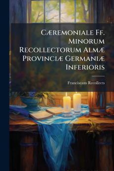 Cæremoniale Ff. Minorum Recollectorum Almæ Provinciæ Germaniæ Inferioris