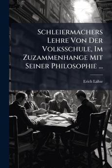 Schleiermachers Lehre Von Der Volksschule Im Zuzammenhange Mit Seiner Philosophie ...
