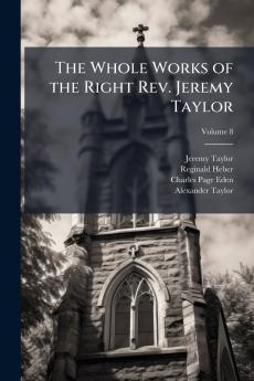 The Whole Works of the Right Rev. Jeremy Taylor; Volume 8